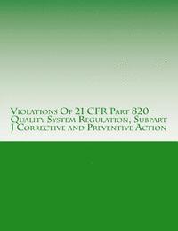 bokomslag Violations Of 21 CFR Part 820 - Quality System Regulation, Subpart J Corrective and Preventive Action: Warning Letters Issued by U.S. Food and Drug Ad