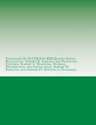 C. Chang - Violations Of 21 CFR Part 820 Quality System Regulation: Subpart K- Labeling and Packaging Control, Subpart L- Handling, Storage, Distribution, and In, Häftad