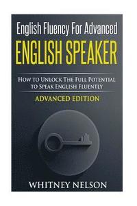 bokomslag English Fluency For Advanced English Speaker: How To Unlock The Full Potential To Speak English Fluently