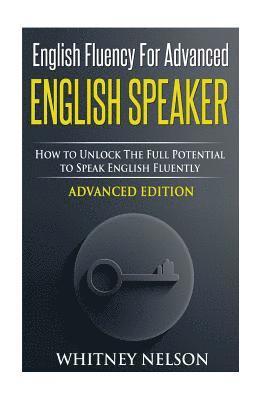 Whitney Nelson - English Fluency For Advanced English Speaker: How To Unlock The Full Potential To Speak English Fluently, Häftad. Tillgänglighet: Lägg i varukorg