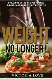 bokomslag Weight No Longer!: 50 Savory Salad Recipes To Shed Pounds and Lose Weight Instantly