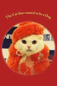 bokomslag The Cat that wanted to be a Dog: From the, "One Old Grandpa Series."
