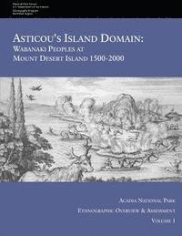 bokomslag Asticou's Island Domain: Wabanaki Peoples at Mount Desert Island - 1500-2000: Acadia National Park Ethnographic Overview and Assessment - Volume 1