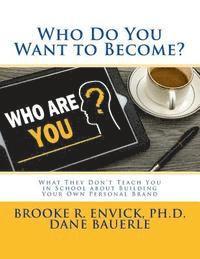Dane Bauerle, Brooke R. Envick Ph. D. - Who Do You Want to Become?: What They Don't Teach You in School about Building Your Own Personal Brand, Häftad