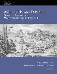 bokomslag Asticou's Island Domain: Wabanaki Peoples at Mount Desert Island - 1500-2000: Acadia National Park Ethnographic Overview and Assessment - Volum