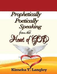 bokomslag Prophetically Poetically Speaking: From The Heart Of God