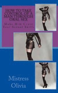 bokomslag How to Take Control of a Man through Oral Sex: Make Him Crave Your Sexual Skills