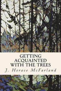 J. Horace McFarland - Getting Acquainted with the Trees, Häftad