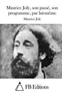 Maurice Joly, Fb Editions - Maurice Joly, son passé, son programme, par lui-même, Häftad