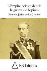 Edmond Jurien De La Graviere, Fb Editions - L'Empire céleste depuis la guerre de l'opium, Häftad