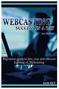 bokomslag Webcasting Success in a Day: Beginners Guide to Fast, Easy and Efficient Learning of Webcasting