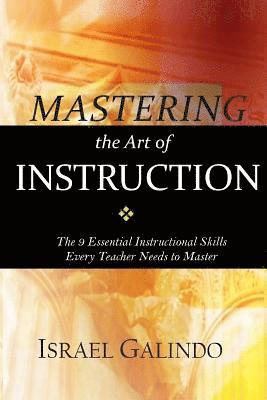 bokomslag Mastering the Art of Instruction: The 9 Essential Instructional Skills Every Teacher Needs to Master