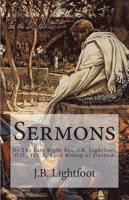 J. B. Lightfoot - Sermons: By The Late Right Rev. J.B. Lightfoot, D.D., D.C.L. Lord Bishop of Durham, Häftad