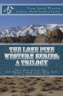 The Lone Pine Western Series: A Trilogy: Three Days in Lone Pine, Still Waters: Legend of the White Wolf, & Moon of the White Wolf 1