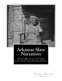 Arkansas Slave Narratives: A Folk History of Slavery in the United States from Interviews with Former Slaves 1
