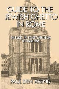 bokomslag Guide to the Jewish Ghetto in Rome: The places, the history and the life of Roman Jews