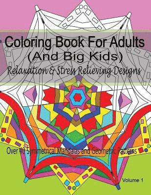 Coloring Book For Adults (and Big Kids) Relaxation and Stress Relieving Designs: Over 40 Symmetrical Mandalas & Geometric Patterns 1