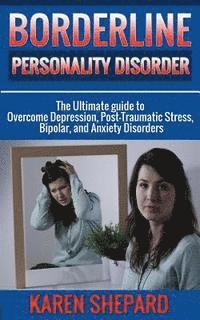 bokomslag Borderline Personality Disorder: : The Ultimate guide to Overcome Depression, Post Traumatic Stress, Bipolar, and Anxiety Disorders