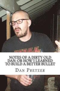 Notes of a Dirty Old Dan: Or How I Learned to Build a Better Bullet 1