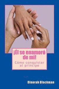 El se enamoró de mí!: Cómo logré conquistar al príncipe 1