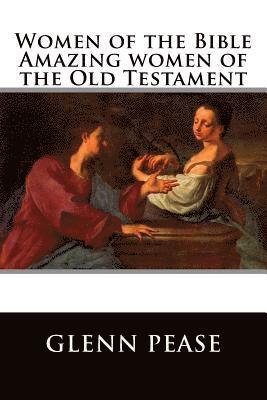 Women of the Bible Amazing women of the Old Testament 1