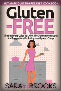 bokomslag Gluten Free - Sarah Brooks: Ultimate Gluten-Free Diet Cookbook! The Beginners Guide To Living The Gluten-Free Lifestyle With Easy Gluten-Free Reci