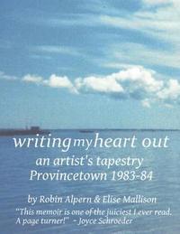 bokomslag writing my heart out: an artist's tapestry; Provincetown 1983-84