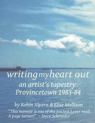 Elise Mallison, Robin Mallison Alpern - writing my heart out: an artist's tapestry; Provincetown 1983-84, Häftad