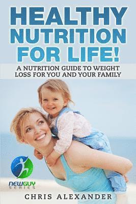 Barry Kephart, Aaron Christiano - Healthy Nutrition For Life!: A Nutrition Guide to Weight Loss for You and Your Family, Häftad