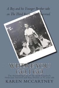 bokomslag Where You Go, I Go: The Astonishing Life of Dr. Jacob Eisenbach, Holocaust Survivor and 92-year-old Full-Time Dentist