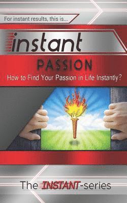 The Instant-Series - Instant Passion: How to Find Your Passion in Life Instantly!, Häftad