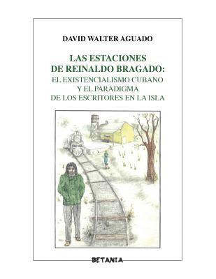 bokomslag Las estaciones de Reinaldo Bragado: : El existencialismo cubano y el paradigma de los escritores en la Isla