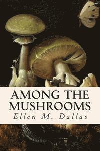 Caroline A. Burgin, Ellen M. Dallas - Among the Mushrooms, Häftad