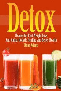 Brian Adams - Detox: Cleanse for Fast Weight Loss, Anti Aging, Holistic Healing, and Better Health, Häftad