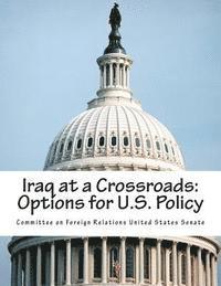 Committee on Foreign Relations United St - Iraq at a Crossroads: Options for U.S. Policy, Häftad