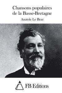 Anatole Le Braz, Fb Editions - Chansons populaires de la Basse-Bretagne, Häftad