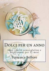 Dolci per un anno: Idee, ricette senza glutine e decorazioni per 12 mesi 1