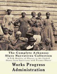 bokomslag The WPA Arkansas Slave Narratives Collection: A Folk History of Slavery in the United States from Interviews with Former Slaves (Parts 1 & 2)