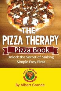 bokomslag The Pizza Therapy Pizza Book: Unlock the Secret of Making Simple Easy Pizza