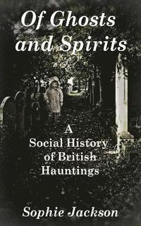 bokomslag Of Ghosts and Spirits: A Social History of British Hauntings
