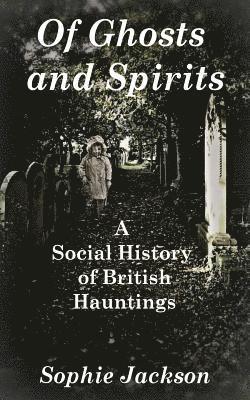 Of Ghosts and Spirits: A Social History of British Hauntings 1