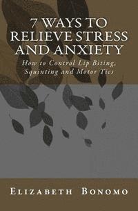 bokomslag 7 Ways to Relieve Stress and Anxiety: How to Control Lip Biting, Squinting and Motor Tics