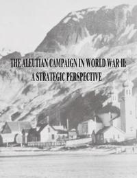 bokomslag The Aleutian Campaign in World War II: A Strategic Perspective