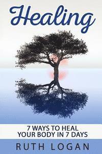 bokomslag Healing: 7 Ways To Heal Your Body In 7 Days (With Only Your Mind)