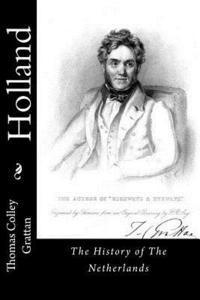 Thomas Colley Grattan - Holland: The History of The Netherlands, Häftad
