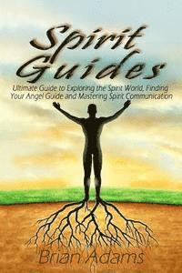 Brian Adams - Spirit Guides: Ultimate Guide to Exploring the Spirit World, Finding Your Angel Guide and Mastering Spirit Communication, Häftad