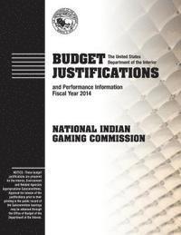 The U. S. Department of the Interior - Budget Justifications and Performance Fiscal Year 2014: National Indian Gaming Commission, Häftad
