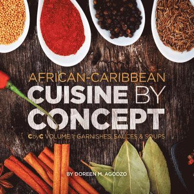 African-Caribbean Cuisine by Concept Volume 1: CbyC Volume 1: Sauces and Soups 1