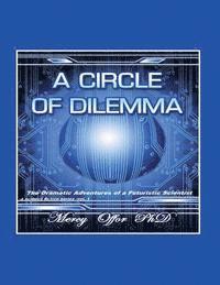 A Circle of Dilemma: The dramatic adventures of a futuristic scientist 1