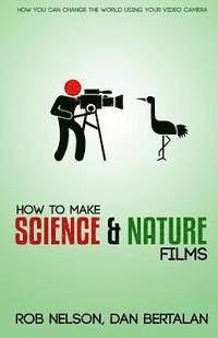 Dan Bertalan, Rob P. Nelson - How to Make Science and Nature Films: A guide for emerging documentary filmmakers, Häftad